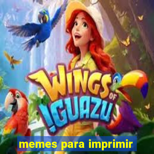 memes para imprimir